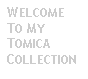 Text Box: WELCOME TO MY TOMICA COLLECTION