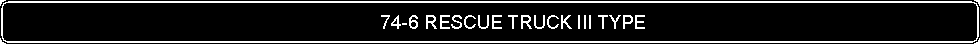Flowchart: Alternate Process:                                                                        74-6 RESCUE TRUCK III TYPE