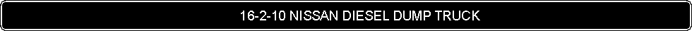 Flowchart: Alternate Process:                                                                16-2-10 NISSAN DIESEL DUMP TRUCK